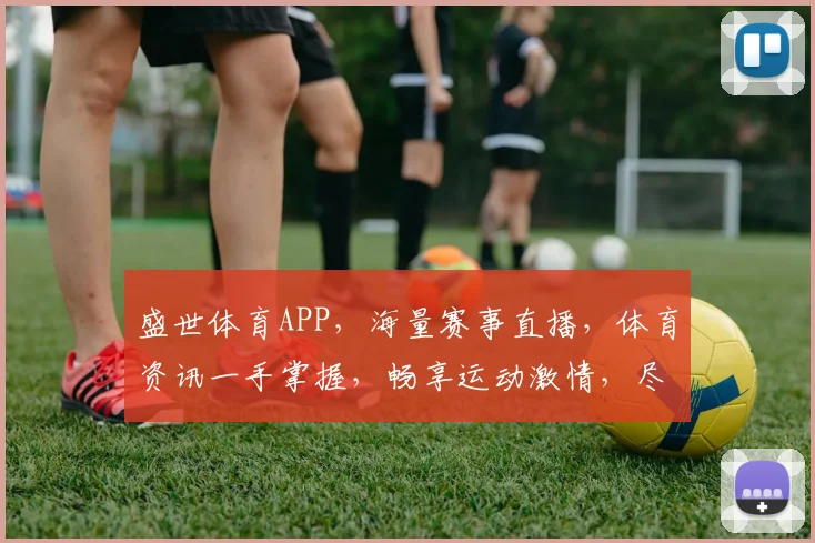 盛世体育APP，海量赛事直播，体育资讯一手掌握，畅享运动激情，尽在其中