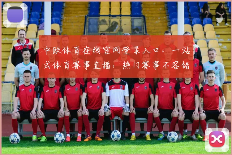 中欧体育在线官网登录入口，一站式体育赛事直播，热门赛事不容错过，三步轻松登录，尽享精彩