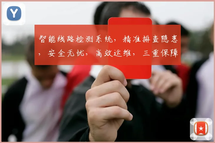 智能线路检测系统，精准排查隐患，安全无忧，高效运维，三重保障，助力企业稳定运行。