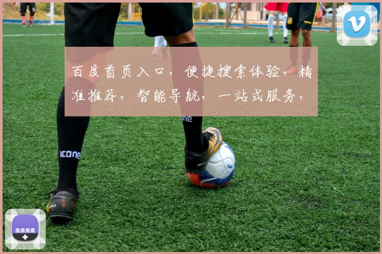 百度首页入口，便捷搜索体验，精准推荐，智能导航，一站式服务，轻松掌控网络世界，三重惊喜等你来