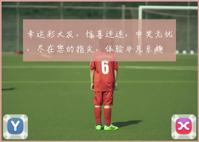 幸运彩大发，惊喜连连，中奖无忧，尽在您的指尖，体验非凡乐趣